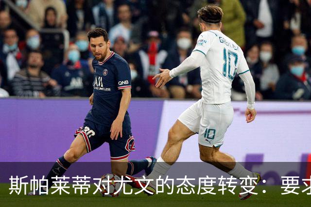 斯帕莱蒂对尤文的态度转变：要求全员共同承担责任