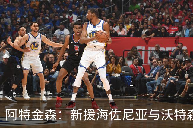 阿特金森：新援海佐尼亚与沃特森增强战术灵活性